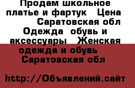 Продам школьное платье и фартук › Цена ­ 1 700 - Саратовская обл. Одежда, обувь и аксессуары » Женская одежда и обувь   . Саратовская обл.